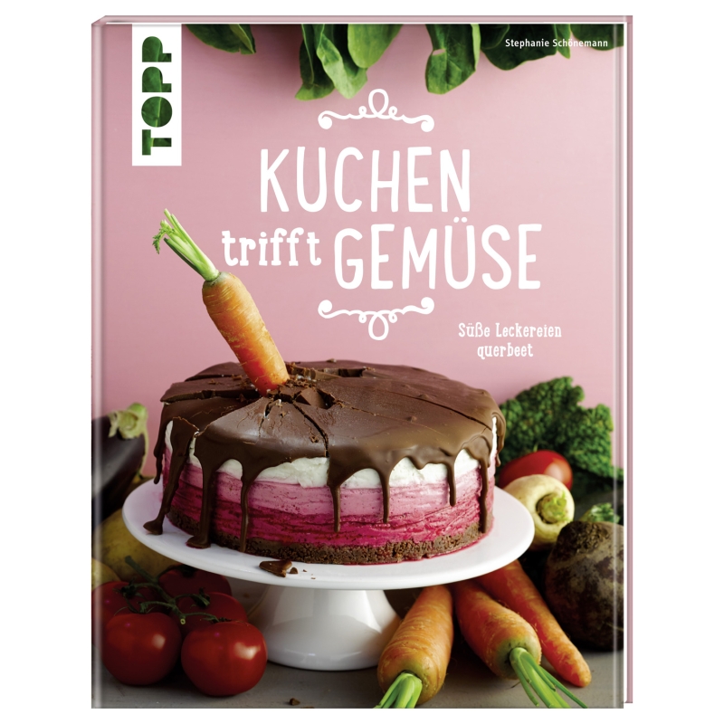 TOPP-KREATIV | Kuchen trifft Gemüse - Süße Leckereien querbeet 